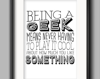 Geek Printable - "Being a geek means never having to play it cool about how much you like something."