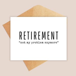 May include: A white greeting card with the word "RETIREMENT" in bold black letters, and the phrase "not my problem anymore" below it. The card is set against a brown envelope.