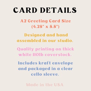 Card details. A2 Greeting card size. 4.25" x 5.5" Designed and hand assembled in our studio. Quality printing of thick white 110lb coverstock. Includes kraft envelope and packaged in a cello sleeve. Made in the USA.