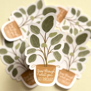 Fiddle Leaf Fig Plant Sticker - Grow Through What You Go Through - Waterproof and Professionally Printed.