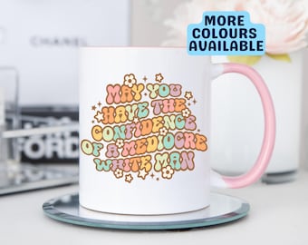 May You Have The Confidence Of A Mediocre White Man Mug, Feminist Gift, Feminism Ceramic Mug, Home Decor, Coffee Mug, Sassy Gift