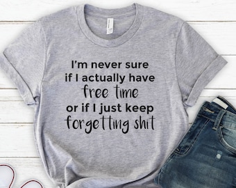 Funny Sarcastic T-Shirt: I'm Never Sure If I Have Free Time