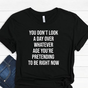 Funny Birthday T-Shirt: You Don&#39;t Look A Day Over
