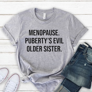 Menopause. Puberty&#39;s Evil Older Sister. - Funny Women&#39;s TShirt - Sarcastic Menopause Shirt