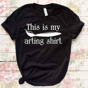 This Is My Arting Shirt - Funny TShirt - Artist&#39;s Shirt