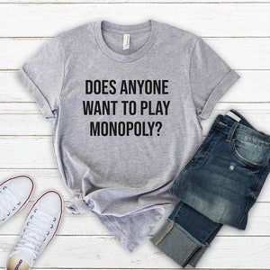 Does Anyone Want to Play Monopoly?  Funny Board Games Tshirt