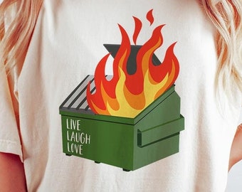 Live Laugh Love Dumpster Fire Shirt - Comfort Colors Meme Tee