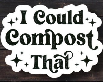 I Could Compost That Sticker, Funny Gardening Sticker, Gardener Sticker, Water Bottle Laptop Sticker, Organic Gardening Sticker
