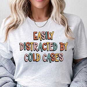 Easily Distracted By Cold Cases, True Crime Lover Shirt, Cold Case Podcast T-Shirt, Crime Show Tee