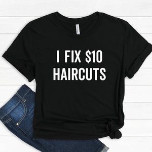 I Fix Ten Dollar Haircuts - Hair Stylist Shirt, Hair Dresser Shirt, Hair Dresser Gift, Hairstylist Shirt, Hair Stylist Gift, Coiffeur