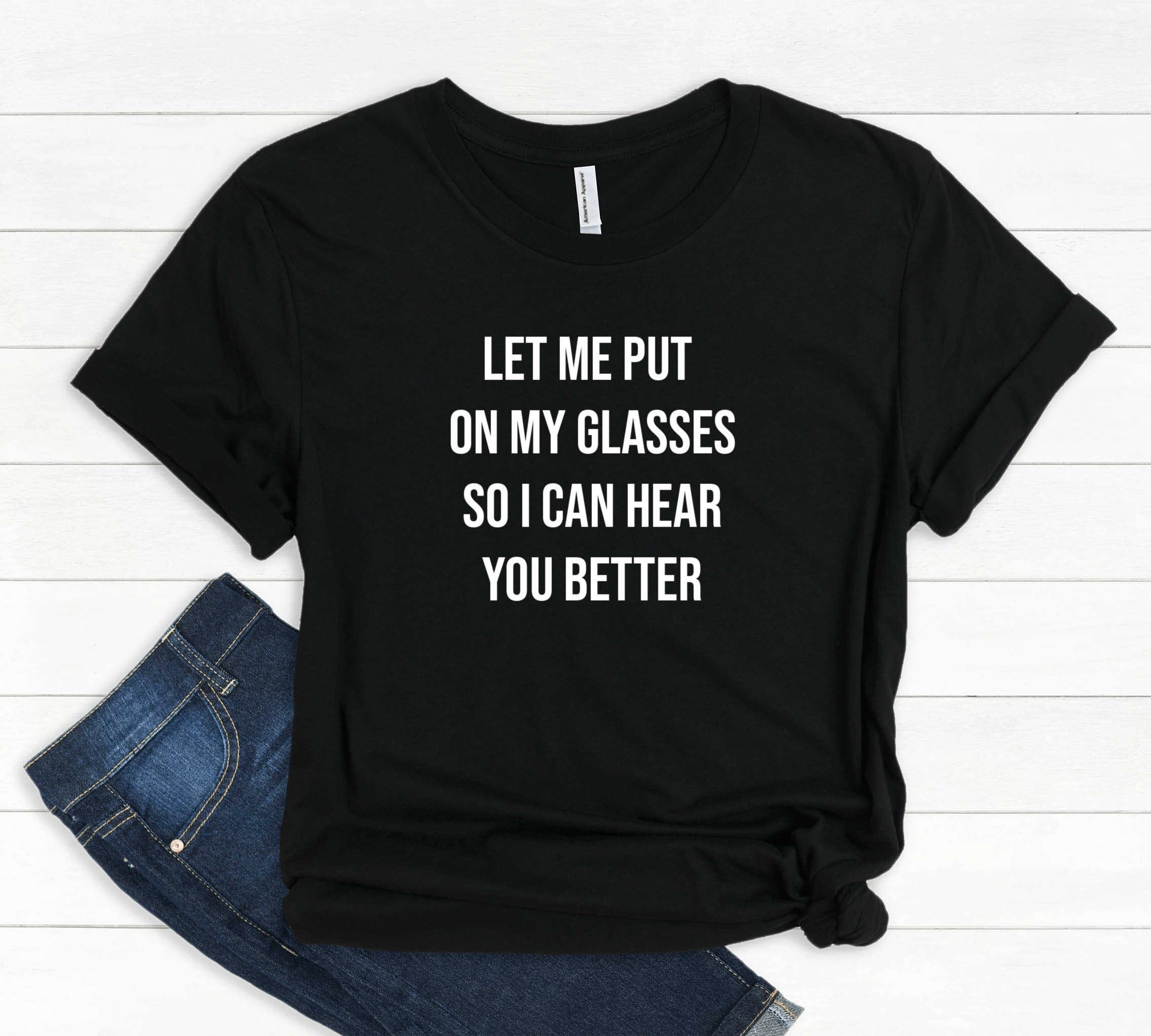 Let Me Put On My Glasses So I Can Hear You Better Tshirt | Etsy