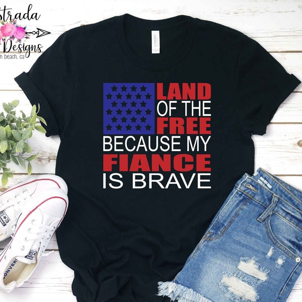 Land of the Free Because My Fiancé is Brave, Military T-shirt, Military Girlfriend, Army Girlfriend, Navy Girlfriend, Military 4th Shirt