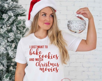I Just Want To Bake Cookies and Watch Christmas Movies, Women's Christmas Shirt, Baking Shirt, Christmas Shirts For Women, Christmas Shirts