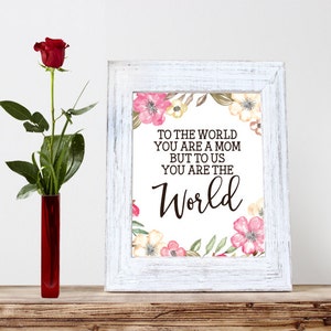 Instant Download, To The World You Are A Mother, But To Us You Are The World, 8x10 Print, Mother&#39;s Day Print, Gift For Mom