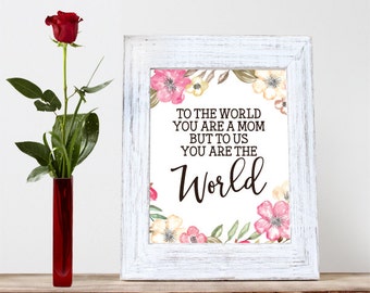Instant Download, To The World You Are A Mother, But To Us You Are The World, 8x10 Print, Mother's Day Print, Gift For Mom
