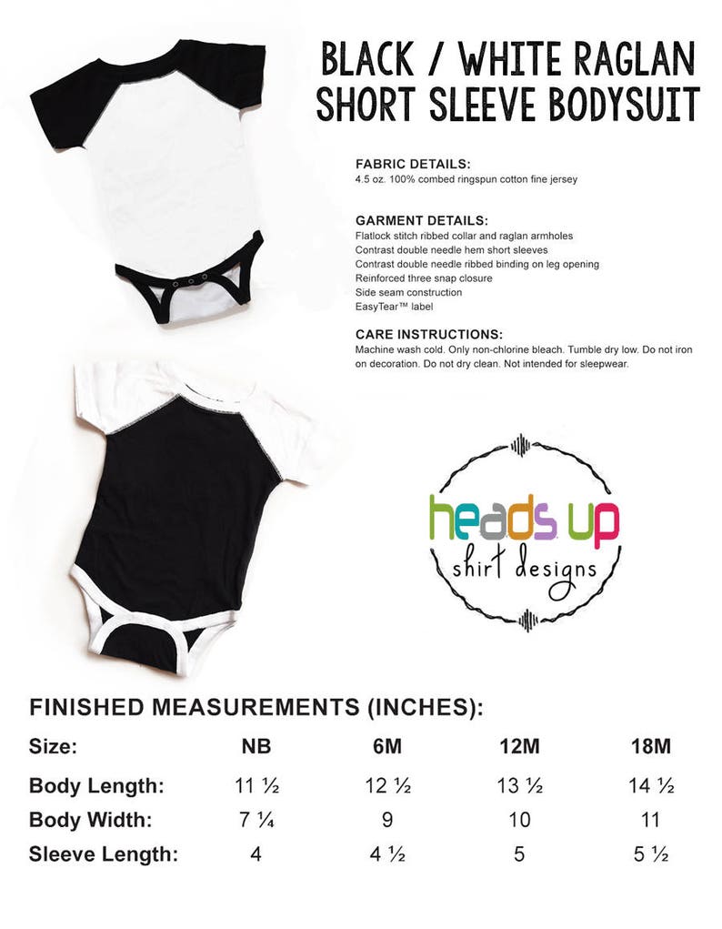 May include: Black and white raglan short sleeve bodysuit with a flatlock stitch ribbed collar and raglan armholes. The bodysuit has contrast double needle hem short sleeves and contrast double needle ribbed binding on the leg opening. The bodysuit has a reinforced three snap closure, side seam construction, and an EasyTear label. The bodysuit is available in sizes NB, 6M, 12M, and 18M. The measurements are listed in inches.