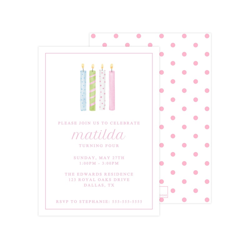 May include: Pink birthday party invitation with a white background and pink polka dots. The invitation features a watercolor illustration of four candles with different colors and patterns. The text reads "Please join us to celebrate Matilda turning four. Sunday, May 27th 1:00pm - 3:00pm. The Edwards Residence 123 Royal Oaks Drive Dallas, TX. RSVP to Stephanie: 555-555-5555."