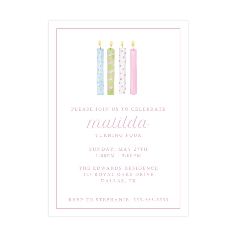 May include: A pink and white birthday invitation with a watercolor illustration of four candles. The invitation reads "Please join us to celebrate Matilda turning four. Sunday, May 27th 1:00pm - 3:00pm. The Edwards Residence 123 Royal Oaks Drive Dallas, TX. RSVP to Stephanie: 555-555-5555"