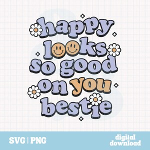 Happy Looks Good On You SVG PNG File, Mental Health SVG, Happy Looks So Good On You Bestie, Cute Groovy, Digital, Commercial Use