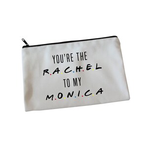 You&#39;re The Monica To My Rachel - Friends Inspired - Cosmetic Bag - Make Up Bag - Gift