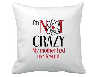 I'm Not Crazy, My Mother Had Me Tested - Big Bang Theory Inspired - Cushion Cover