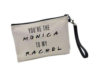 You're The Monica To My Rachel - Friends Inspired - Cosmetic Bag - Make Up Bag - Gift