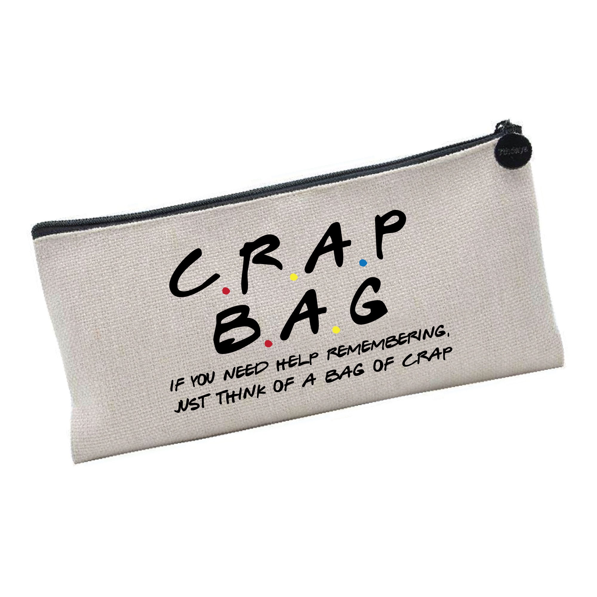 Crap Bag - If You Need Help Remembering, Just Think Of A Bag Of Crap - Friends Inspired - Pencil Case - Make Up Bag - Gift