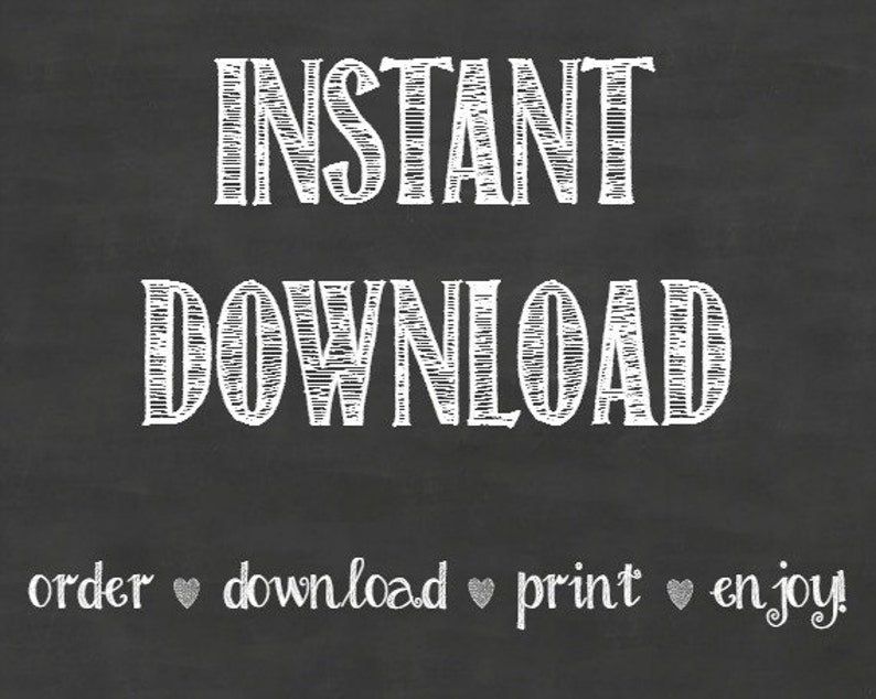 May include: Black chalkboard with white text that reads "INSTANT DOWNLOAD" and "order &hearts; download &hearts; print &hearts; enjoy!"
