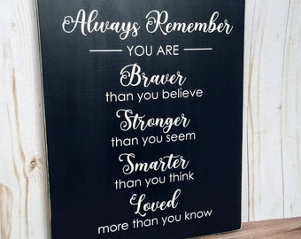 Always remember you are braver than you believe stronger than you seem smarter than you think and loved more than you know, rustic wall art