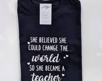 Teacher T-shirt She believed she could change the world so she became a Teacher