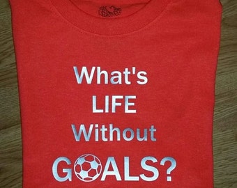 What's life without goals? Soccer Shirt - Adult - soccer gift - stocking stuffer- coach gift