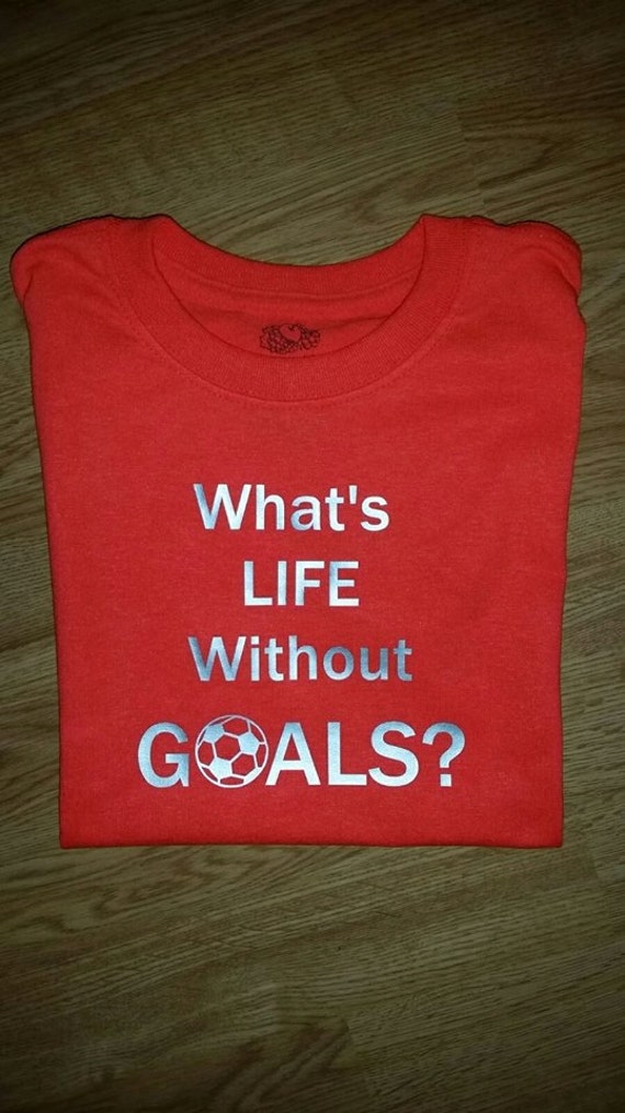 What's life without goals? Soccer Shirt - Adult - soccer gift - stocking stuffer- coach gift