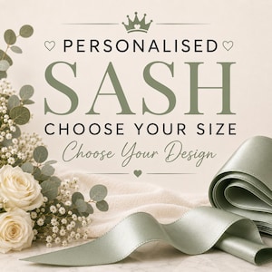 May include: A sage green satin sash displayed with white roses and eucalyptus. The text reads: PERSONALISED SASH, CHOOSE YOUR SIZE, Choose Your Design. A small crown icon sits above the text, with heart accents framing the words on the light background.