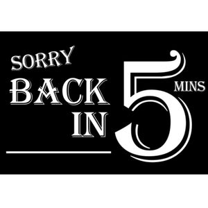 Sorry Back in 5 Minutes - Stylish & Bold, Modern, Sign, Door, Hanger, ideal for shops, offices, cafes, restaurants