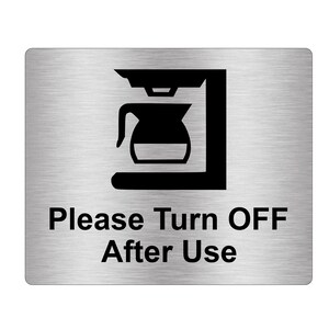 May include: A silver metal sign with a black silhouette of a coffee maker and the text "Please Turn OFF After Use".