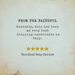 May include: A light-colored graphic featuring the text FROM THE FAITHFUL followed by the review: Honestly, this has been my very best shopping experience on Etsy. Below the text are five gold stars and the words Verified Etsy Review.