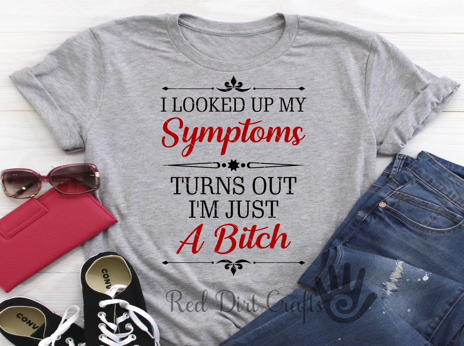 I Looked Up My Symptoms Turns Out I'm Just A Bitch T Shirt I Looked Up My Symptoms Turns Out I'm Just A Bitch T Shirt