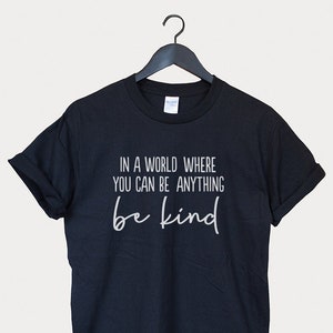 in a world where you can be anything be kind t shirt, be kind tshirt, be kind shirt