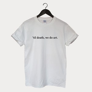 Peut inclure: T-shirt blanc avec le texte "'til death, we do art." imprim&eacute; en noir.