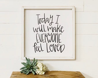 May include: White wooden sign with black calligraphy that reads "Today I will make everyone feel loved".
