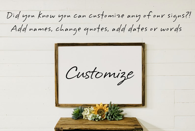 May include: A white wooden sign with the word "Customize" written in black cursive script. The sign is hanging on a white wall with wood paneling. The text above the sign reads "Did you know you can customize any of our signs?! Add names, change quotes, add dates or words".