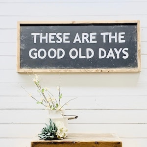 These are The Good Old Days Sign, Inspirational Over The Couch Good Old Days Quote Wall Art, Gallery Wall Sign, Sign For Living Room