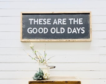These are The Good Old Days Sign, Inspirational Over The Couch Good Old Days Quote Wall Art, Gallery Wall Sign, Sign For Living Room