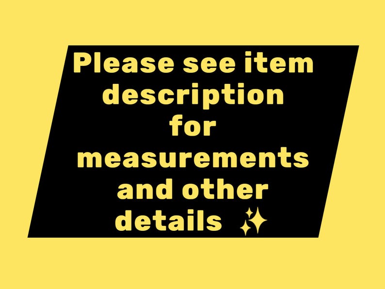 May include: A yellow background with a black, angled rectangle containing white text. The text reads "Please see item description for measurements and other details" with two sparkle graphics.