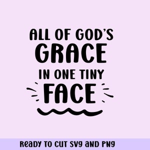 All Gods Grace in one tiny face  Svg and Png– instant download Perfect for T-shirts, iron-ons, mugs, printable,  scrap booking, deecal
