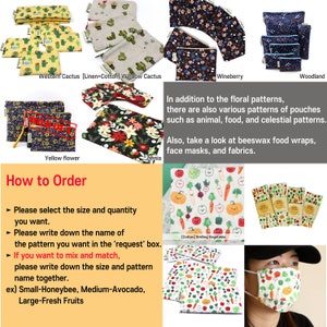 May include: Assortment of fabric pouches with various floral, animal, food, and celestial patterns.  The pouches are made from cotton and linen.  The image also shows beeswax food wraps, face masks, and fabrics.  How to Order: Please select the size and quantity you want. Please write down the name of the pattern you want in the 'request' box. If you want to mix and match, please write down the size and pattern name together. ex) Small-Honeybee, Medium-Avocado, Large-Fresh Fruits.