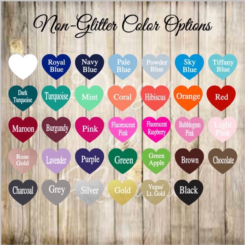 May include: A chart of heart-shaped color swatches with the text "Non-Glitter Color Options". The colors include white, royal blue, navy blue, pale blue, powder blue, sky blue, tiffany blue, dark turquoise, turquoise, mint, coral, hibiscus, orange, red, maroon, burgundy, pink, fluorescent pink, fluorescent raspberry, bubblegum pink, light pink, rose gold, lavender, purple, green, green apple, brown, chocolate, charcoal, grey, silver, gold, Vegas/Lt. Gold, and black.