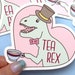 Tea Rex Sticker T-rex Tyrannosaurus Rex Tea Lover Sticker Tea Lover ...