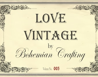 May include: A vintage-style image with an ornate border. The text reads "LOVE VINTAGE by Bohemian Crafting" and "Volume No. 003".