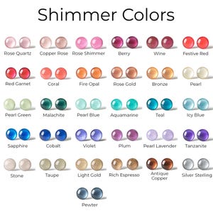 May include: A chart of 20 different shimmer colors, each color is represented by two small round circles. The colors include rose quartz, copper rose, rose shimmer, berry, wine, festive red, red garnet, coral, fire opal, rose gold, bronze, pearl, pearl green, malachite, pearl blue, aquamarine, teal, icy blue, sapphire, cobalt, violet, plum, pearl lavender, tanzanite, stone, taupe, light gold, rich espresso, antique copper, silver sterling, and pewter.